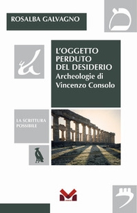 L'oggetto perduto del desiderio. Archeologie di Vincenzo Consolo - Librerie.coop