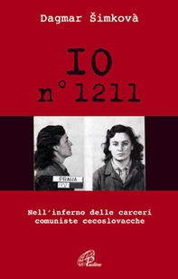 Io n. 1211. Nell'inferno delle carceri comuniste cecoslovacche - Librerie.coop Io n. 1211. Nell'inferno delle carceri comuniste cecoslovacche - Librerie.coop
