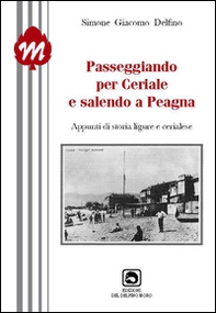 Andando per Ceriale e salendo a Peagna. Appunti di storia ligure e cerialese - Librerie.coop