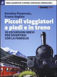 Piccoli viaggiatori a piedi e in treno. 30 escursioni brevi per divertirsi con la famiglia - Librerie.coop