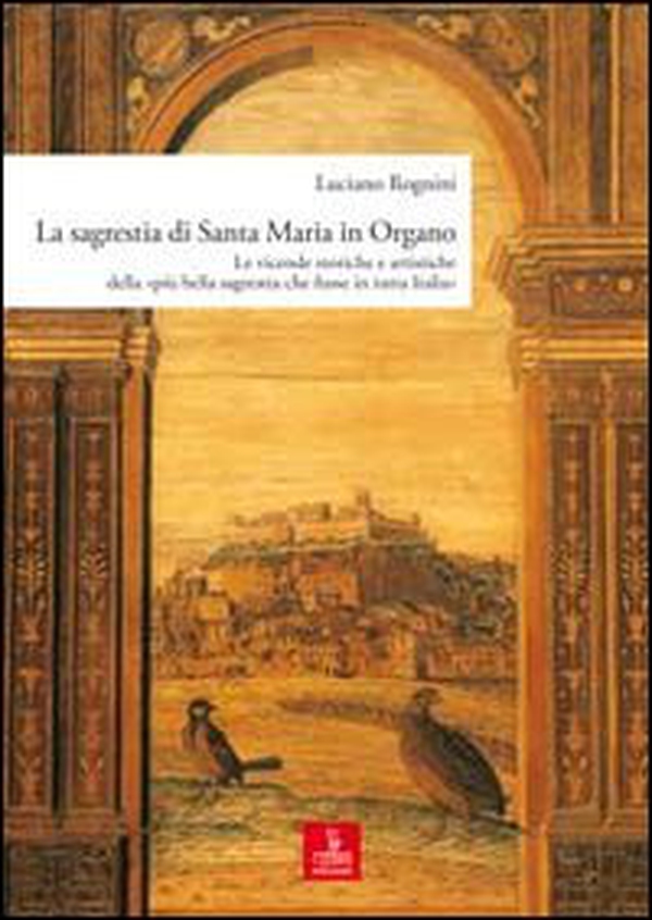 La sagrestia si Santa Maria in Organo. Le vicende storiche e artistiche della «più bella sagrestia che fusse in tutta Italia» - Librerie.coop La sagrestia si Santa Maria in Organo. Le vicende storiche e artistiche della «più bella sagrestia che fusse in tutta Italia» - Librerie.coop