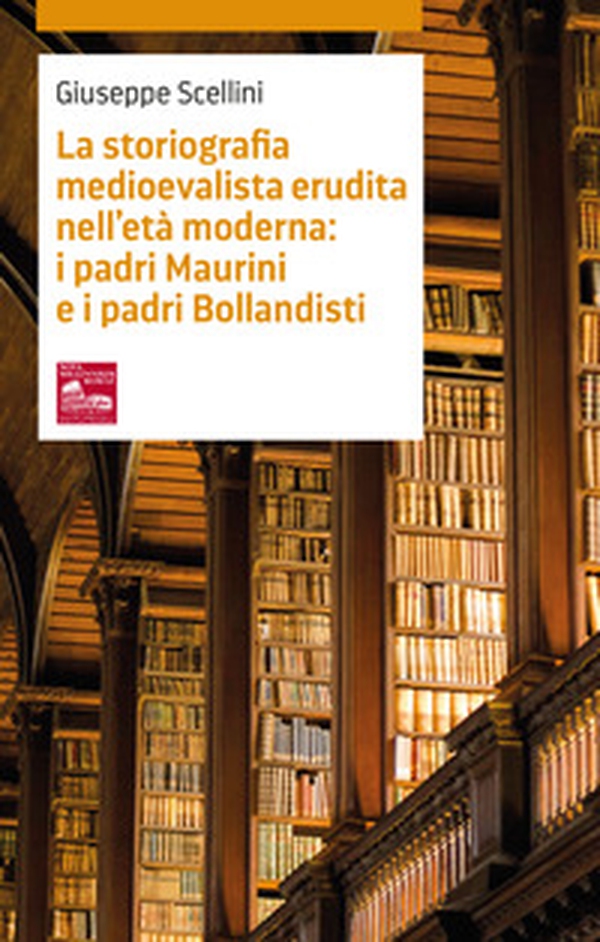 La storiografia medioevalista erudita nell'età moderna: i padri Maurini e i padri Bollandisti - Librerie.coop La storiografia medioevalista erudita nell'età moderna: i padri Maurini e i padri Bollandisti - Librerie.coop