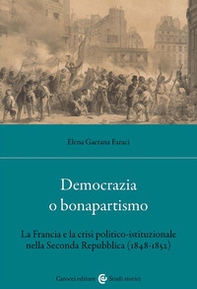 Democrazia o bonapartismo. La Francia e la crisi politico-istituzionale nella Seconda Repubblica (1848-1852) - Librerie.coop