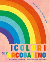 I colori dell'arcobaleno. La scienza, la magia e il significato degli arcobaleni - Librerie.coop