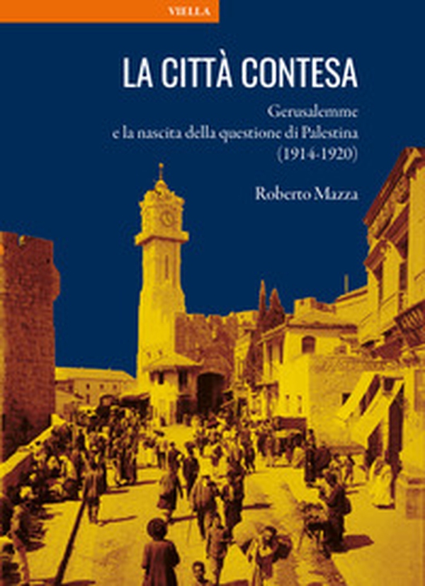 La città contesa. Gerusalemme e la nascita della questione di Palestina (1914-1920) - Librerie.coop