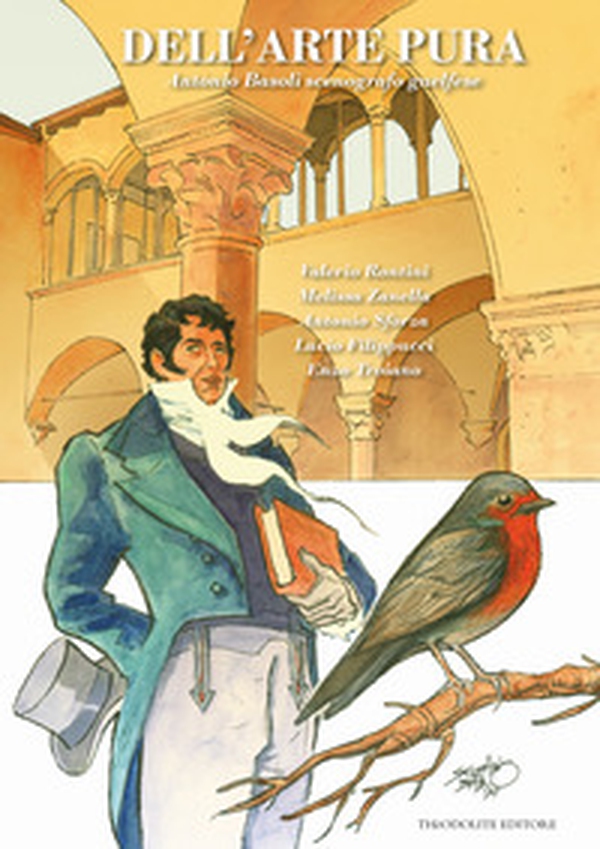 Dell'arte pura. Antonio Basoli scenografo guelfese - Librerie.coop