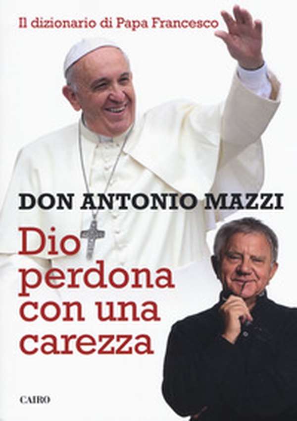 Dio perdona con una carezza. Il dizionario di papa Francesco - Librerie.coop Dio perdona con una carezza. Il dizionario di papa Francesco - Librerie.coop