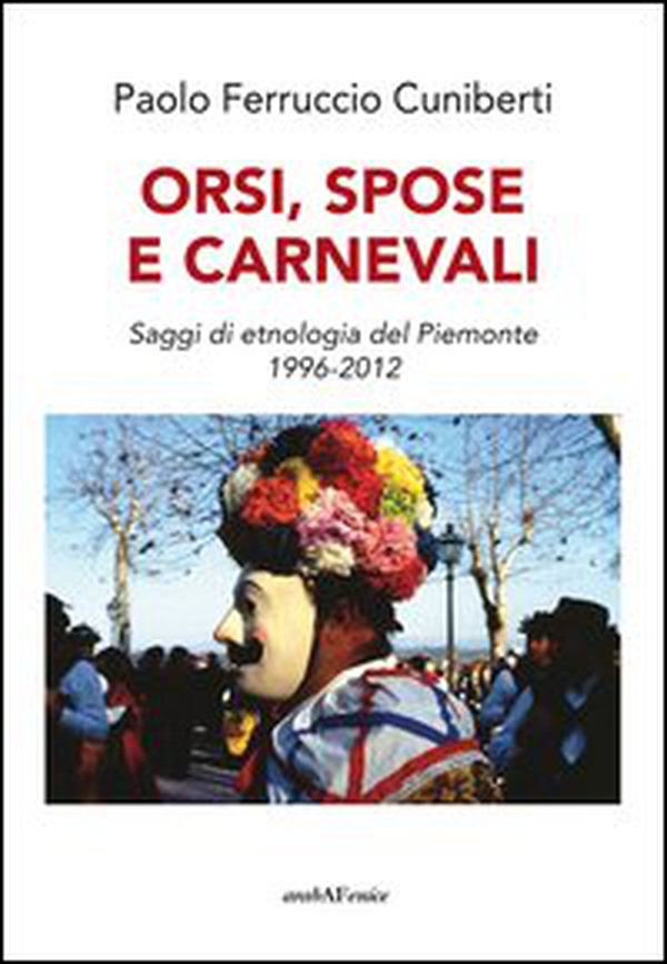 Orsi, spose e carnevali. Saggi di etnologia del Piemonte 1996-2012 - Librerie.coop