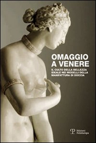 Omaggio a Venere. Il culto della bellezza ideale nei modelli della Manifattura di Doccia - Librerie.coop