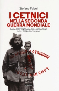 I cetnici nella seconda guerra mondiale. Dalla resistenza alla collaborazione con l'esercito italiano - Librerie.coop