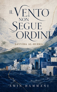 Il vento non segue ordini. Sayyida al-Hurra - Librerie.coop