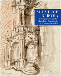 Alla luce di Roma. I disegni scenografici di scultori fiamminghi e il barocco romano 1809-1866 - Librerie.coop