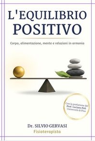L'equilibrio positivo. Corpo, alimentazione, mente e relazioni in armonia - Librerie.coop