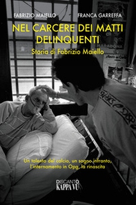 Nel carcere dei matti delinquenti. Storia di Fabrizio Maiello. Un talento del calcio, un sogno infranto, l'internamento in Opg, la rinascita - Librerie.coop Nel carcere dei matti delinquenti. Storia di Fabrizio Maiello. Un talento del calcio, un sogno infranto, l'internamento in Opg, la rinascita - Librerie.coop