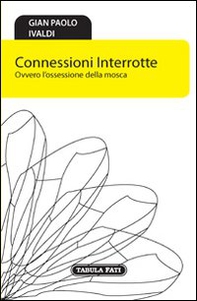 Connessioni interrotte. Ovvero l'ossessione della mosca - Librerie.coop Connessioni interrotte. Ovvero l'ossessione della mosca - Librerie.coop