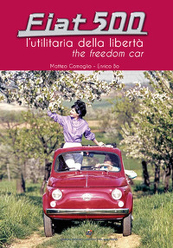 Fiat 500. L'utilitaria della libertà - Librerie.coop Fiat 500. L'utilitaria della libertà - Librerie.coop