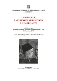 Luigi Pulci, la Firenze laurenziana e il Morgante. Atti del Convegno (Modena, Accademia Nazionale di Scienze Lettere e Arti, 18-19 gennaio 2018) - Librerie.coop
