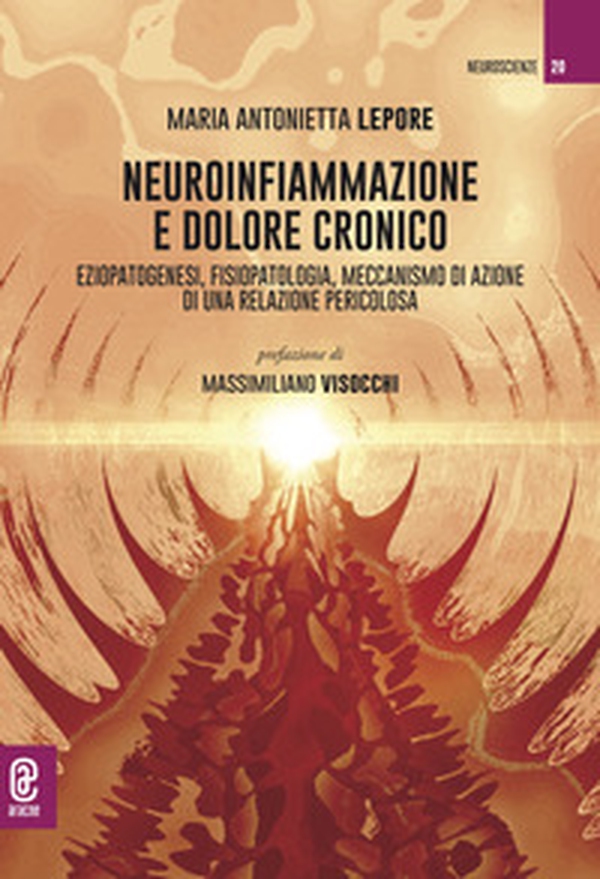 Neuroinfiammazione e dolore cronico. Eziopatogenesi, fisiopatologia, meccanismo di azione di una relazione pericolosa - Librerie.coop Neuroinfiammazione e dolore cronico. Eziopatogenesi, fisiopatologia, meccanismo di azione di una relazione pericolosa - Librerie.coop