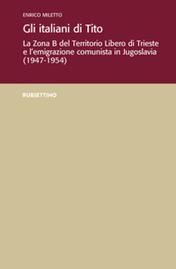 Gli italiani di Tito. La Zona B del territorio libero di Trieste e l'emigrazione comunista in Jugoslavia (1947-1954) - Librerie.coop Gli italiani di Tito. La Zona B del territorio libero di Trieste e l'emigrazione comunista in Jugoslavia (1947-1954) - Librerie.coop