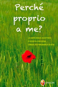 Perché proprio a me? La sofferenza accettata e vissuta con gioia: quattro testimonianze di vita - Librerie.coop