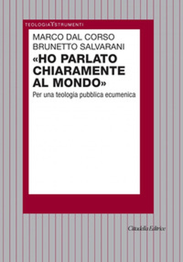 Ho parlato chiaramente al mondo. Per una teologia pubblica ecumenica - Librerie.coop Ho parlato chiaramente al mondo. Per una teologia pubblica ecumenica - Librerie.coop