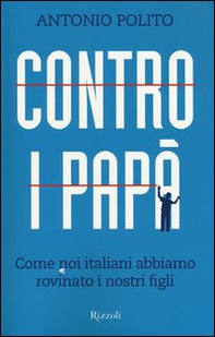 Contro i papà. Come noi italiani abbiamo rovinato i nostri figli - Librerie.coop