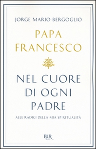 Nel cuore di ogni padre. Alle radici della mia spiritualità - Librerie.coop