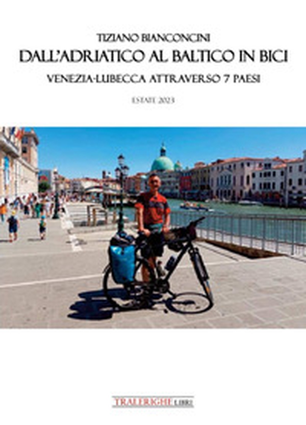 Dall'Adriatico al Baltico in bici. Venezia-Lubecca attraverso 7 paesi - Librerie.coop