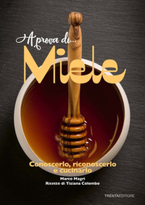 A prova di... miele. Conoscerlo, riconoscerlo e cucinarlo - Librerie.coop