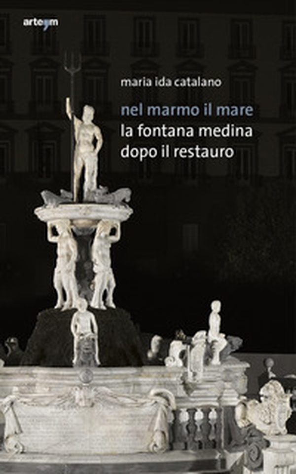 Nel marmo il mare. La fontana Medina dopo il restauro - Librerie.coop Nel marmo il mare. La fontana Medina dopo il restauro - Librerie.coop