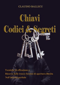 Chiavi, codici e segreti. Tecniche di effrazione e ricerca delle tracce forensi di apertura illecita nell'attività peritale - Librerie.coop