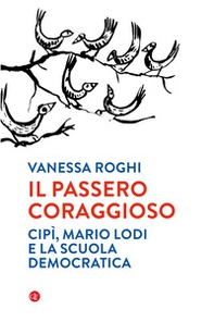 Il passero coraggioso. «Cipì», Mario Lodi e la scuola democratica - Librerie.coop Il passero coraggioso. «Cipì», Mario Lodi e la scuola democratica - Librerie.coop