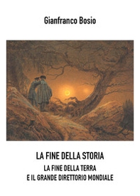 La fine della storia. La fine della terra e il grande direttorio mondiale - Librerie.coop