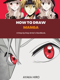 How to draw manga. A step by step artist's handbook - Librerie.coop