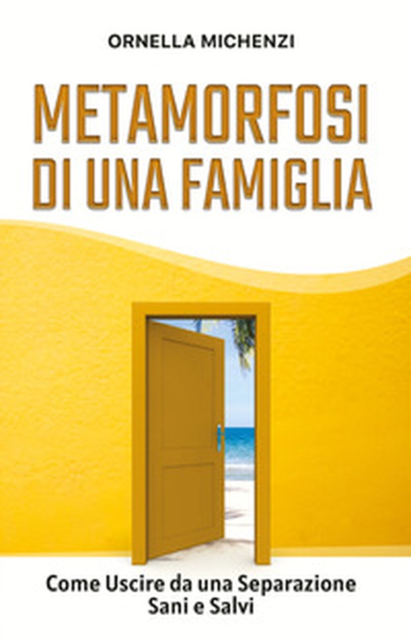 Metamorfosi di una famiglia. Come uscire da una separazione sani e salvi - Librerie.coop Metamorfosi di una famiglia. Come uscire da una separazione sani e salvi - Librerie.coop