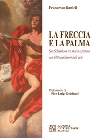 La freccia e la palma. San Sebastiano tra storia e pittura con 100 capolavori dell'arte - Librerie.coop