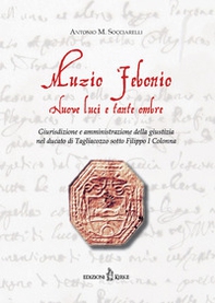Muzio Febonio. Nuove luci e tante ombre. Giurisdizione e amministrazione della giustizia nel ducato di Tagliacozzo sotto Filippo I Colonna - Librerie.coop