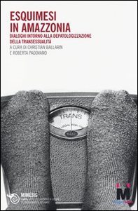 Eschimesi in Amazzonia. Dialoghi intorno alla depatologizzazione della transessualità - Librerie.coop Eschimesi in Amazzonia. Dialoghi intorno alla depatologizzazione della transessualità - Librerie.coop