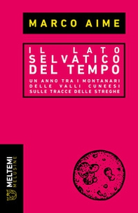 Il lato selvatico del tempo. Un anno tra i montanari delle valli cuneesi sulle tracce delle streghe - Librerie.coop