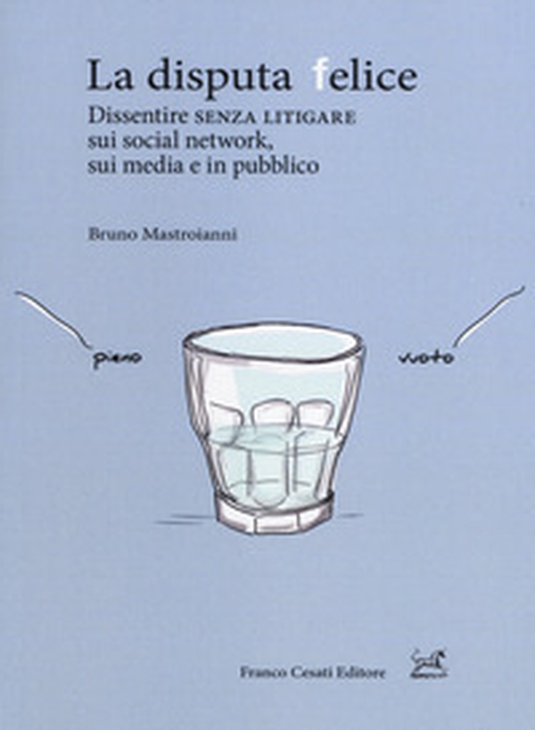 La disputa felice. Dissentire senza litigare sui social network, sui media e in pubblico - Librerie.coop La disputa felice. Dissentire senza litigare sui social network, sui media e in pubblico - Librerie.coop