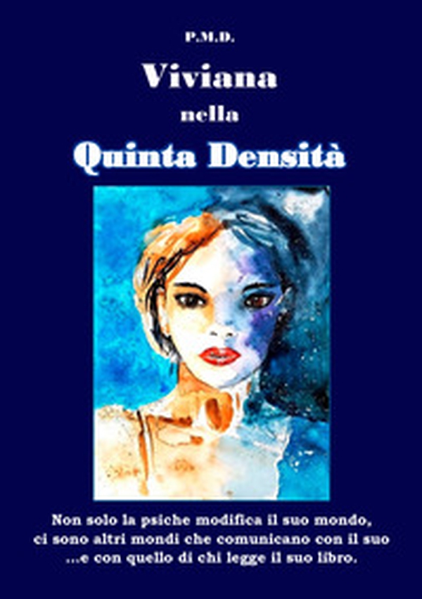 Viviana nella Quinta Densità. Non solo la psiche modifica il suo mondo, ci sono altri mondi che comunicano con il suo ...e con quello di chi legge il libro - Librerie.coop Viviana nella Quinta Densità. Non solo la psiche modifica il suo mondo, ci sono altri mondi che comunicano con il suo ...e con quello di chi legge il libro - Librerie.coop