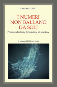 I numeri non ballano da soli. Processi aleatori e formazione di strutture - Librerie.coop
