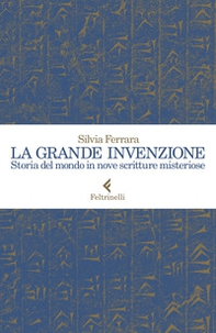 La grande invenzione. Storia del mondo in nove scritture misteriose - Librerie.coop