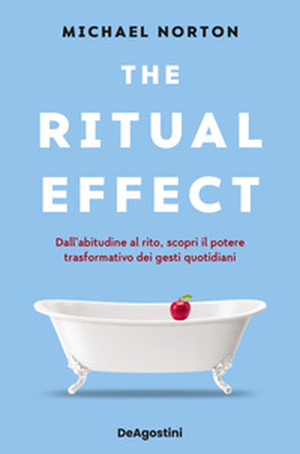 The ritual effect. Dall'abitudine al rito, scopri il potere trasformativo dei gesti quotidiani - Librerie.coop