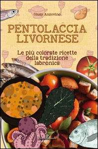 Pentolaccia livornese. Le più colorate ricette della tradizione labronica - Librerie.coop
