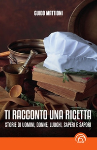 Ti racconto una ricetta. Storie di uomini, donne, luoghi, saperi e sapori - Librerie.coop