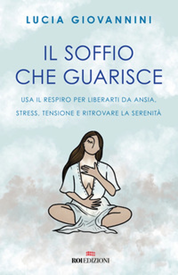 Il soffio che guarisce. Usa il respiro per liberarti da ansia, stress, tensione e ritrovare la serenità - Librerie.coop Il soffio che guarisce. Usa il respiro per liberarti da ansia, stress, tensione e ritrovare la serenità - Librerie.coop