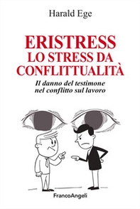 Eristress. Lo stress da conflittualità. Il danno del testimone nel conflitto sul lavoro - Librerie.coop