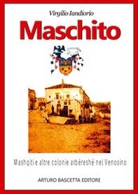 Maschito in Basilicata. Profilo storico sugli Albanesi di Lucania insediatisi ai piedi del Monte Vulture - Librerie.coop Maschito in Basilicata. Profilo storico sugli Albanesi di Lucania insediatisi ai piedi del Monte Vulture - Librerie.coop