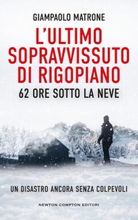 L'ultimo sopravvissuto di Rigopiano. 62 ore sotto la neve. Un disastro ancora senza colpevoli - Librerie.coop
